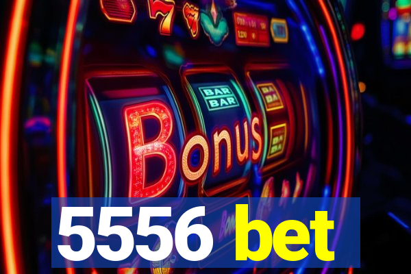 5556 bet
